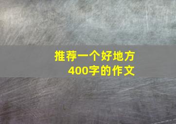 推荐一个好地方 400字的作文